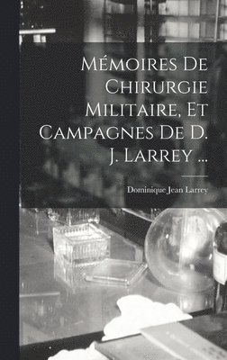 Dominique Jean Larrey - Mémoires De Chirurgie Militaire, Et Campagnes De D. J. Larrey ..., Inbunden