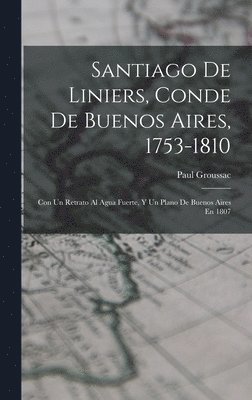 Paul Groussac - Santiago De Liniers, Conde De Buenos Aires, 1753-1810, Inbunden