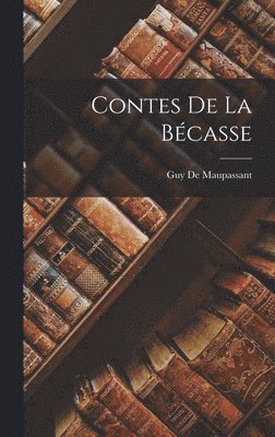 Guy de Maupassant - Contes De La Bécasse, Inbunden
