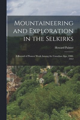 Howard Palmer - Mountaineering and Exploration in the Selkirks, Häftad