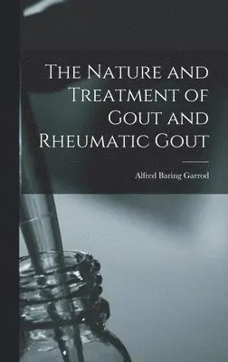 Alfred Baring Garrod - Nature and Treatment of Gout and Rheumatic Gout, Inbunden. Tillgänglighet: Lägg i varukorg