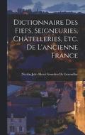 Dictionnaire Des Fiefs, Seigneuries, Chtelleries, Etc. De L'ancienne France