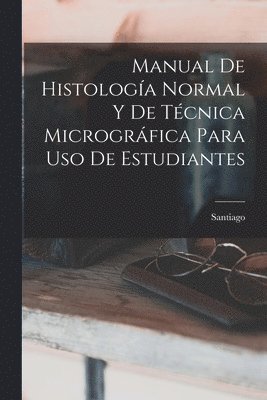 Santiago - Manual De Histología Normal Y De Técnica Micrográfica Para Uso De Estudiantes, Häftad