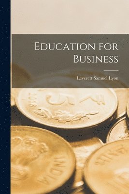 Leverett Samuel Lyon - Education for Business, Häftad. Tillgänglighet: Lägg i varukorg