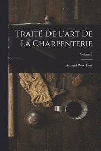 Trait De L'art De La Charpenterie; Volume 2