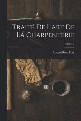 Amand Rose Emy - Traité De L'art De La Charpenterie; Volume 2, Häftad