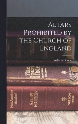 William Goode - Altars Prohibited by the Church of England, Inbunden
