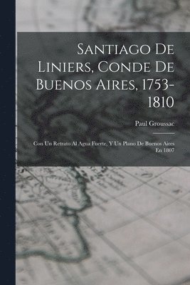 Paul Groussac - Santiago De Liniers, Conde De Buenos Aires, 1753-1810, Häftad