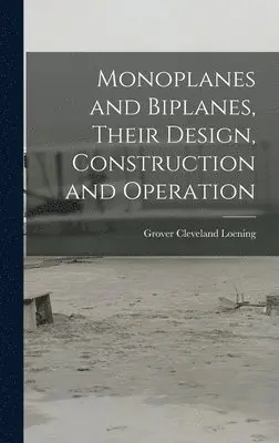 Grover Cleveland Loening - Monoplanes and Biplanes, Their Design, Construction and Operation, Inbunden. Tillgänglighet: Lägg i varukorg