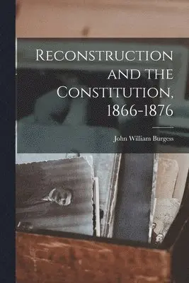 John William Burgess - Reconstruction and the Constitution, 1866-1876, Häftad. Tillgänglighet: Lägg i varukorg