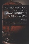 A Chronological History of Voyages Into the Arctic Regions