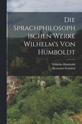 Die Sprachphilosophischen Werke Wilhelm's Von Humboldt