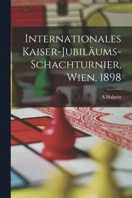A Halprin - Internationales Kaiser-Jubiläums-Schachturnier, Wien, 1898, Häftad. Tillgänglighet: Lägg i varukorg