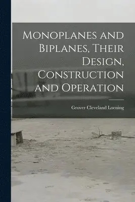 Grover Cleveland Loening - Monoplanes and Biplanes, Their Design, Construction and Operation, Häftad. Tillgänglighet: Lägg i varukorg