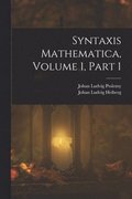 Syntaxis Mathematica, Volume 1, part 1