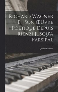 Richard Wagner Et Son OEuvre Poétique Depuis Rienzi Jusqu'à Parsifal