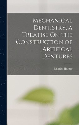 Charles Hunter - Mechanical Dentistry, a Treatise On the Construction of Artifical Dentures, Inbunden. Tillgänglighet: Lägg i varukorg