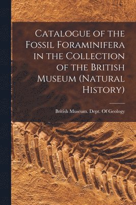 British Museum (Natural History) Dept - Catalogue of the Fossil Foraminifera in the Collection of the British Museum (Natural History), Häftad