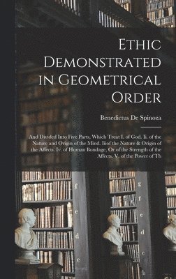 Benedictus De Spinoza - Ethic Demonstrated in Geometrical Order, Inbunden. Tillgänglighet: Lägg i varukorg