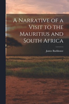 James Backhouse - Narrative of a Visit to the Mauritius and South Africa, Häftad. Tillgänglighet: Lägg i varukorg