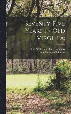 John Herbert Claiborne, The Neale Publishing Company - Seventy-Five Years in Old Virginia;, Inbunden. Tillgänglighet: Lägg i varukorg
