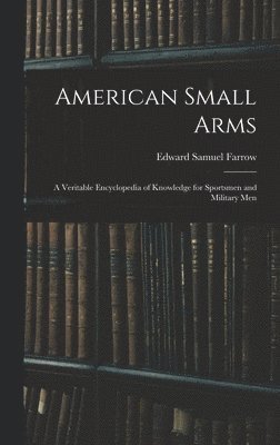 Edward Samuel Farrow - American Small Arms, Inbunden. Tillgänglighet: Lägg i varukorg
