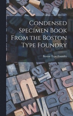 Boston Type Foundry - Condensed Specimen Book From the Boston Type Foundry, Inbunden. Tillgänglighet: Lägg i varukorg