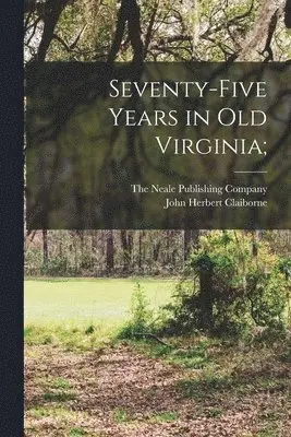 John Herbert Claiborne, The Neale Publishing Company - Seventy-Five Years in Old Virginia;, Häftad. Tillgänglighet: Lägg i varukorg