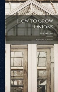 How to Grow Onions; With Notes on Varieties