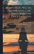 Manitowoc, Wis., Its Harbor Lines, Car-Ferry, Slips and Dock Facilities