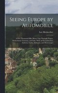 Seeing Europe by Automobile; a Five-thousand-mile Motor Trip Through France, Switzerland, Germany, and Italy; With an Excursion Into Andorra, Corfu, Dalmatia, and Montenegro