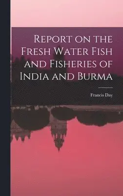Francis Day - Report on the Fresh Water Fish and Fisheries of India and Burma, Inbunden. Tillgänglighet: Lägg i varukorg