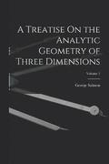 Treatise On the Analytic Geometry of Three Dimensions; Volume 1