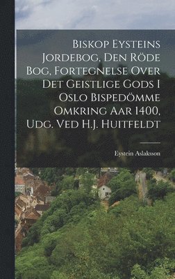 Eystein Aslaksson - Biskop Eysteins Jordebog, Den Röde Bog, Fortegnelse Over Det Geistlige Gods I Oslo Bispedömme Omkring Aar 1400, Udg. Ved H.J. Huitfeldt, Inbunden