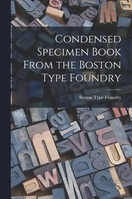 Boston Type Foundry - Condensed Specimen Book From the Boston Type Foundry, Häftad. Tillgänglighet: Lägg i varukorg