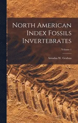 Amadus W Grabau - North American Index Fossils Invertebrates; Volume 1, Inbunden. Tillgänglighet: Lägg i varukorg