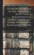 Historical Sketch of the Thorngate-Rood Family, Descendants of George Thorngate, Senior, and Matilda Blanchard, 1798-1906