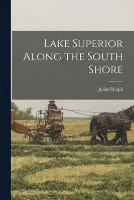 Julian Ralph - Lake Superior Along the South Shore, Häftad. Tillgänglighet: Lägg i varukorg