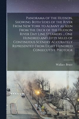 Wallace Bruce - Panorama of the Hudson, Showing Both Sides of the River From New York to Albany as Seen From the Deck of the Hudson River day Line Steamers ... one Hundred and Fifty Miles of Continuous Scenery Accurately Represented From Eight Hundred Consecutive Photogr, Häftad. Tillgänglighet: Lägg i varukorg