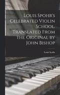 Louis Spohr's Celebrated Violin School. Translated From the Original by John Bishop