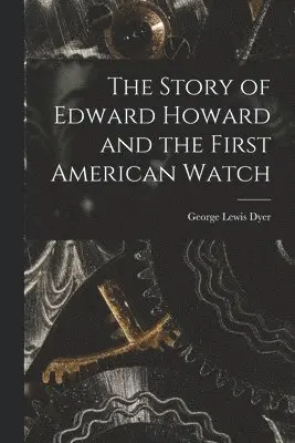 George Lewis Dyer - Story of Edward Howard and the First American Watch, Häftad. Tillgänglighet: Lägg i varukorg