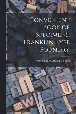 Convenient Book of Specimens. Franklin Type Foundry