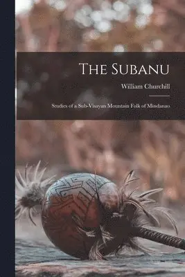 William Churchill - Subanu; Studies of a Sub-Visayan Mountain Folk of Mindanao, Häftad. Tillgänglighet: Lägg i varukorg