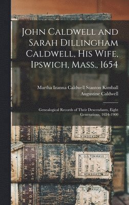 Augustine Caldwell, Martha Izanna Caldwell Stanton Kimball - John Caldwell and Sarah Dillingham Caldwell, his Wife, Ipswich, Mass., 1654, Inbunden
