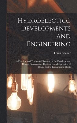 Frank Koester - Hydroelectric Developments and Engineering; a Practical and Theoretical Treatise on the Development, Design, Construction, Equipment and Operation of Hydroelectric Transmission Plants, Inbunden. Tillgänglighet: Lägg i varukorg