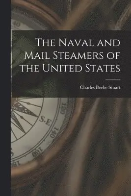 Charles Beebe Stuart - Naval and Mail Steamers of the United States, Häftad. Tillgänglighet: Lägg i varukorg