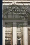 The Illustrated Dictionary of Gardening; a Practical and Scientific Encyclopdia of Horticulture for Gardeners and Botanists