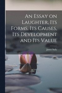 Essay on Laughter, its Forms, its Causes, its Development and its Value