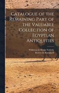 Catalogue of the Remaining Part of the Valuable Collection of Egyptian Antiquities