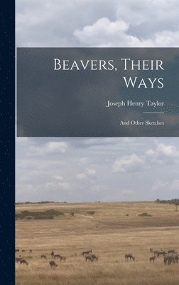 Joseph Henry Taylor - Beavers, Their Ways, Inbunden. Tillgänglighet: Lägg i varukorg